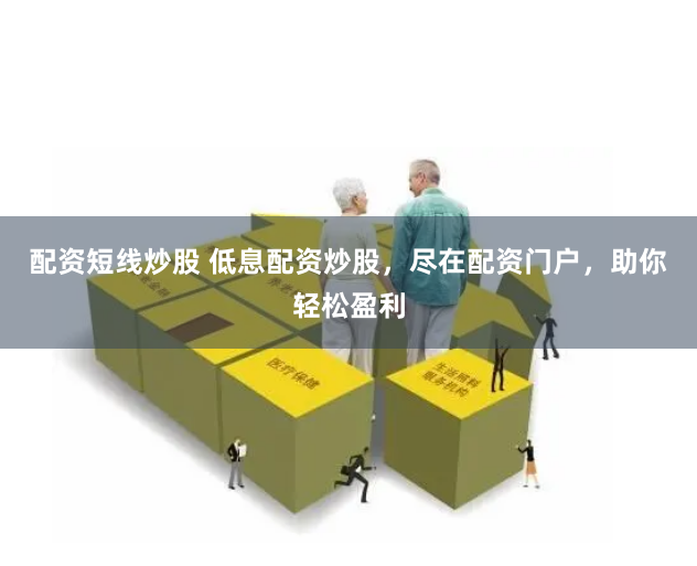 配资短线炒股 低息配资炒股，尽在配资门户，助你轻松盈利