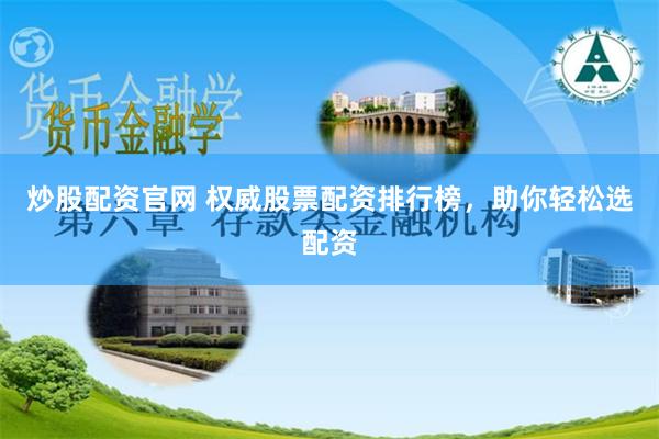炒股配资官网 权威股票配资排行榜，助你轻松选配资