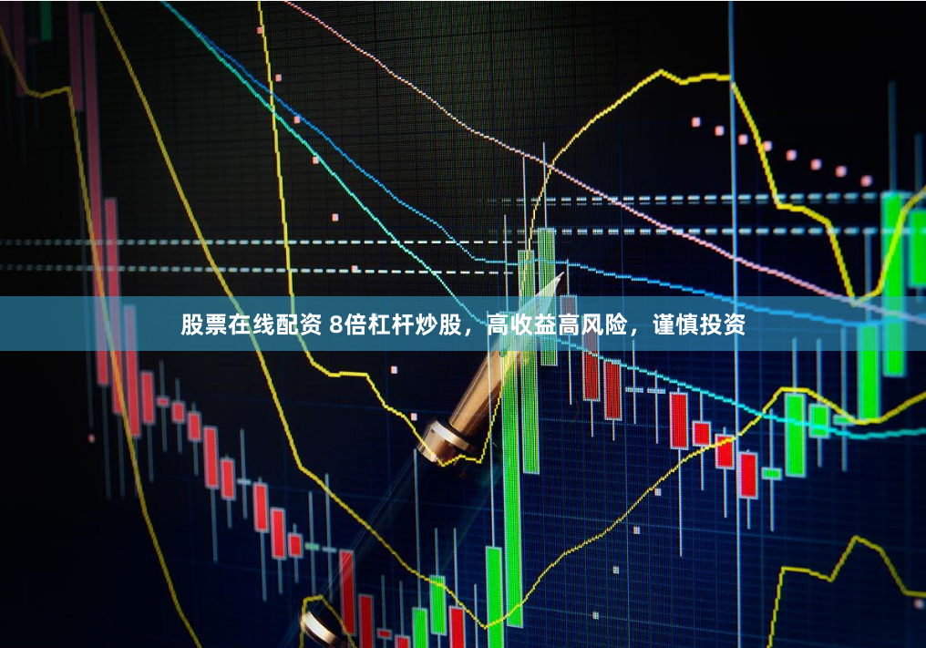 股票在线配资 8倍杠杆炒股，高收益高风险，谨慎投资